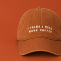 I Think I Need More Coffee - Cotton Baseball Cap